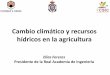 Cambio climático y recursos hídricos en la agricultura · Cambio climático y recursos hídricos en la agricultura. ... ¿A LOS RECURSOS HÍDRICOS DISPONIBLES PARA LA AGRICULTURA?