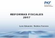 REFORMAS FISCALES 2017 - Contadores y Asesores de …pkfmexico.com/media/10030456/reformas-fiscales-luis-eduardo-robles... · Administrativa del Tercer Circuito. 18 de abril de 2016