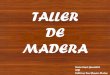 TALLER DE MADERA - taniacapo.files.wordpress.com · - HERRAMIENTAS: Agujereado Sujeción: ... Máquinas eléctricas: ... colgantes de 1mm colocadas repetidamente al rededor de un