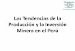 Las Tendencias de la Producción y la Inversión Minera … · Esquema •Inversiones mineras ¿cambios de tendencias? •Perú: veinte años de expansión minera •El debate actual
