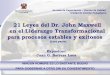 21 Leyes del Dr. John Maxwell en el Liderazgo ... · 21 Leyes del Dr. John Maxwell en el Liderazgo Transformacional para procesos estables y exitosos (1era parte) Jornada de Capacitación