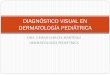 DIAGNÓSTICO VISUAL EN DERMATOLOGÍA …pediatrasyucatan.org.mx/docs/presentaciones/diagnostico_visual_en... · DIAGNÓSTICO VISUAL EN DERMATOLOGÍA PEDIÁTRICA . PROPEDÉUTICA DERMATOLÓGICA