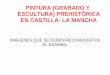 PINTURA (GRABADO Y ESCULTURA) PREHISTÓRICA EN CASTILLA- LA MANCHA¡genes... · 2008-12-16 · pintura (grabado y escultura) prehistÓrica en castilla- la mancha imÁgenes que se