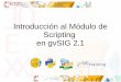 Introducción al Módulo de Scripting en gvSIG 2downloads.gvsig.org/...Conference/10th-gvSIG-Conference/...2_1.pdf · Permite trabajar con nuestros datos Librerías para el manejo