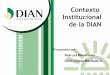 Contexto Institucional de la DIAN - unionsindicaldian.org · Estado Colombiano Colombia es un Estado social de derecho, ... Estado Colombiano Son fines esenciales del Estado: 