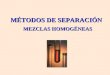 SEPARACIÓN - QUÍMICA - HOMEquimicadeanaisabel.weebly.com/.../2/7/7/7/2777776/sepa… · PPT file · Web view2017-08-11 · MÉTODOS DE SEPARACIÓN MEZCLAS HOMOGÉNEAS DESTILACIÓN