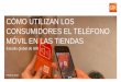 CÓMO UTILIZAN LOS CONSUMIDORES EL … fileCómo utilizan los consumidores el teléfono móvil en las tiendas 1. Metodología 2. Resultados globales 3. Resultados de España