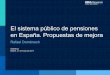 El sistema público de pensiones en España. Propuestas de ... · El sistema público de pensiones es un pilar básico del Estado de bienestar El sistema de pensiones en España es