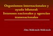 Organismos internacionales y ayuda bilateral: …€¦ · Organismos internacionales y ayuda bilateral: Intereses nacionales y agencias transnacionales Alma Maldonado. ... Por ejemplo,