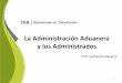 La Administración Aduanera y los Administradosmed.utrivium.com/.../trb_c5_u4...aduanera_cnavarro.pdf · La Administración Aduanera se encarga de la administración, recaudación,