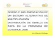 DISEÑO E IMPLEMENTACIÓN DE UN SISTEMA ... GENERAL • Diseñar e implementar un sistema alternativo de multiplicación y distribución de semilla de papa en la provincia de Cotopaxi