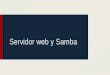 Servidor web y Samba - Universidad del Cauca - …€¦ · Servidor web y Samba . Servidor web ¿Qué es? ... Permiten bloquear a usuarios por su dirección IP y/o dominio, bloquear