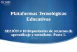 Plataformas Tecnológicas Educativas - …moodle2.unid.edu.mx/dts_cursos_mdl/pos/E/PTE/S10/PTE10_Visual.pdf · SESIÓN # 10 Repositorios de recursos de ... existentes en la Web es