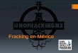 Fracking en México - senado.gob.mx · Contaminación de suelos, aguas superficiales, mantos ... Exposición a agentes químicos asociados al fracking es causa de: ... Depósitos