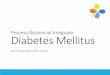 Proceso Asistencial Integrado Diabetes Mellitus · Diabetes Mellitus ACTUALIZACIÓN 2017. Agenda Qué y para qué un Proceso Asistencial Metodología de elaboración Novedades en