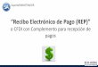“Recibo Electrónico de Pago (REP)”eco-horu.com.mx/web/Archivos/SA2018/Ayudas/GuiasProceso...SI se emite un recibo electrónico de pago cuando: • Este CFDI debe expedirse al