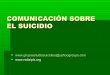 COMUNICACIÓN SOBRE EL SUICIDIO - Asociación ... · El grado de publicidad dado a la historia de un suicidio ... son un poderoso estimulo para el suicidio por imitación en personalidades