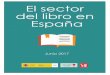 El Sector del Libro en España. Junio 2017bd29177e-2c26-4dbf-80d5-cc40a12… · 4 Índice de contenidos Introducción 9 El sector del libro en España 12 La edición de libros 14