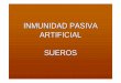 INMUNIDAD PASIVA ARTIFICIAL SUEROS - Facultad … · 2008-09-10 · Faboterapia Inmunización pasiva artificial basada en la aplicación de preparados compuestos por inmunoglobulinas