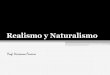 Realismo y Naturalismo - … · Naturalismo Es un estilo artístico, sobre todo literario, basado en reproducir la realidad con una objetividad perfecta y documental en todos sus
