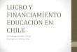LUCRO Y FINANCIAMIENTO EDUCACIÓN EN CHILE · •Descubre la raíz y el origen del modelo educacional y de sociedad refundada por la Dictadura: la libertad para convertir la educación