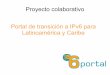 Proyecto colaborativo Portal de transición a IPv6 para ... · Lento pero seguro: el despliegue de IPv6 en AL y Caribe IPvË ... IPv4 a y la IETE a y a Existe Dual stack o pila doble