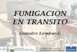 FUMIGACION EN TRANSITO - …apps2.semarnat.gob.mx:8080/sissao/archivos/Leandro Lombardi.pdf · 21 y 22 de febrero de 2014 Monterrey, Nuevo León, México FUMIGACION EN TRANSITO Leandro