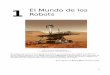 1 El Mundo de los Robots - blocs.xtec.catblocs.xtec.cat/emaso/files/2012/07/Capitulo01robot.pdf · 50 años. A medida que crecía el uso de robots en la industria manufacturera, se