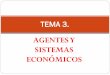 AGENTES Y SISTEMAS ECONÓMICOS - …iesvandelvira.com/wp-content/uploads/2016/09/Presentación-Tema-3... · Se les conoce cono las UNIDADES ECONÓMICAS DE PRODUCCIÓN. Contratan trabajadores,