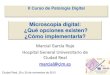 Microscopia digital: ¿Qué opciones existen? ¿Cómo ... · Microscopia digital: ¿Qué opciones existen? ¿Cómo implementarla? Marcial García Rojo Hospital General Universitario