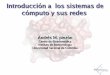 Introducción a los sistemas de cómputo y sus redesbioinf.ibun.unal.edu.co/.../1-07/introSistemasDeComputo.pdf · Introducción a los sistemas de cómputo y sus redes Andrés M