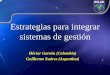 Estrategias para integrar sistemas de gestión - …inlac.org.co/.../estrategiasparaintegrarsistemasdegestion.pdf · • Costo de vida más alto (alojamiento y transporte especial)