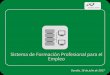 Sistema de Formación Profesional para el Empleo - …aesafor.es/wp-content/uploads/2017/07/Sistema_FP_para_el_Empleo.pdf · Regulación del Sistema de Formación Profesional para