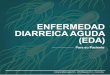 ENFERMEDAD DIARREICA AGUDA (EDA) - … · 2017-03-01 · ENFERMEDAD DIARREICA AGUDA (EDA) ParasuPaciente ... líquidas, más de tres veces al día o con una frecuencia mayor de lo