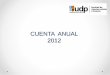 CUENTA ANUAL 2012 - socialesehistoria.udp.clsocialesehistoria.udp.cl/.../2016/03/cuenta_anual_2011_fcsh_udp.pdf · 2011 . 2012 . Bachillerato . 151 . 129 148 128 108 Ciencia Política