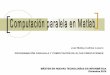José Matías Cutillas Lozano ... - Universidad de Murciadis.um.es/~domingo/apuntes/PPCAP/1011/MATLAB.pdf · Introducción ¿Por qué utilizar Matlab paralelo? •MATLAB es un lenguaje