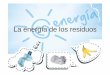 La energía de los residuos - wastesalchemy.comENERGIA+DE+LOS+RESIDUO… · Más del 90 por ciento de los productos cotidianos se ... Reciclaje ahorra hasta un ... MATAIX_JORNADA
