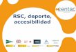 RSC, deporte, accesibilidad - munideporte.com · 2 Accesibilidad y usabilidad RSC, accesibilidad, deporte Accesibilidad: Usabilidad con independencia de las capacidades particulares