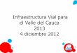 Infraestructura Vial para el Valle del Cauca 2013 4 ... · El compromiso del FPV •El Fondo de Prevención Vial está comprometido ... • Revisión manual de diseño geométrico