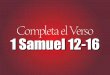 Completa el Verso 1 Samuel 12-16 - Jocaed.com · y yo te enseñaré lo que has de hacer; y me UNGIRÁS al que yo te dijere. ... LOCAMENTE has hecho; 