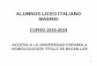 ALUMNOS LICEO ITALIANO MADRID · - HOMOLOGACIÓN TÍTULO DE BACHILLER 1. ... • El tipo de examen, el número de preguntas y los criterios de ... intención de cursar un grado universatario