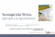 Tecnología Solar Térmica Aplicable a la Agroindustria · Torre de refrigeración Subsuelo ... Ciclo de Absorción Ventajas: La operación es continua, por lo tanto las temperaturas
