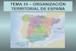 TEMA 10 – ORGANIZACIÓN TERRITORIAL DE ESPAÑAdolores.eira.es/wp-content/uploads/2013/04/18Siorganizacin... · La organización territorial del Estado español actual es el resultado