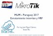 MUM Paraguay 2017 Enrutamiento intervlan y VRF · Es una técnica que permite crear múltiples tablas de enrutamiento dentro del mismo Router. Es también conocido como Router Virtual
