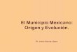 El Municipio Mexicano: Origen y Evolución.archivos.diputados.gob.mx/Centros_Estudio/UEC/maestria/admin_pub... · •la edad media fue la edad de oro de los municipios. a partir 