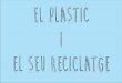 EL PLASTIC i el seu reciclatge · El 1909 el químic nord-americà d’origen belga Leo Hendrik va sintetitzar un polímer de gran interès comercial , a partir de molècules de fenol