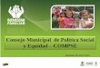 Consejo Municipal de Política Social y Equidad COMPSE · Colombia Jun 1999 El decreto 1137 organiza el SNBF, crea los Consejos de Política Social –P. Andrés Pastranaservicios