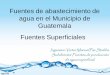 Fuentes de abastecimiento de agua en el Municipio de ... VICTOR PAZ.pdf · • Emisión del Acuerdo Gubernativo 236-2006 “Reglamento de las descargas y reuso de aguas residuales