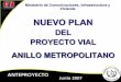 PRESENTACION ANILLO METROPOLITANO 05-07-07 · Ministerio de Comunicaciones, Infraestructura y Vivienda NUEVO PLAN DEL PROYECTO VIAL ANILLO METROPOLITANO