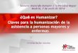 Seminario Humanización de la Salud · Semana Atención Humana a la Persona Mayor Madrid, 7 de abril de 2014 ¿Qué es Humanizar? Claves para la humanización de la asistencia a personas